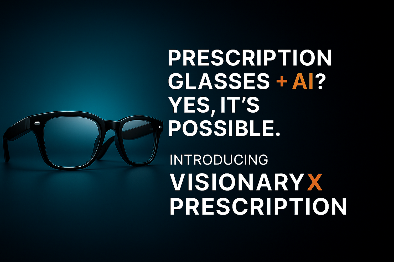 👓 Prescription Glasses + AI? Yes, It’s Possible – Introducing VisionaryX Prescription